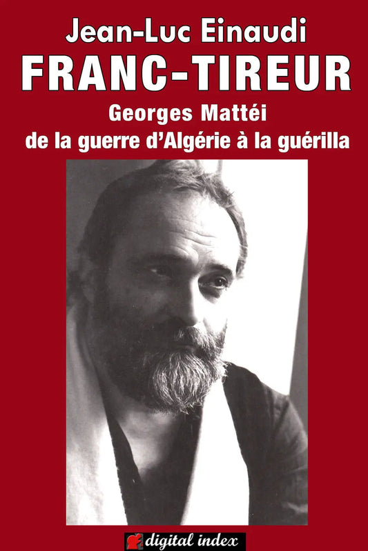Franc-tireur - George Mattei de la guerre d'Algérie à la guérilla (version numerique augmentée)